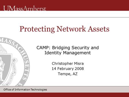 Office of Information Technologies CAMP: Bridging Security and Identity Management Christopher Misra 14 February 2008 Tempe, AZ Protecting Network Assets.