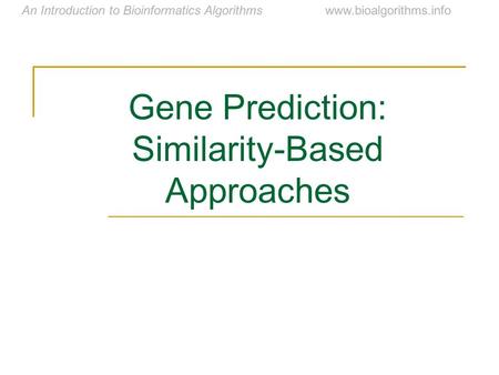 An Introduction to Bioinformatics Algorithmswww.bioalgorithms.info Gene Prediction: Similarity-Based Approaches.