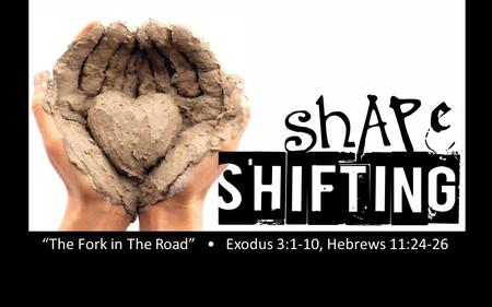 Rick Snodgrass “The Fork in The Road” Exodus 3:1-10, Hebrews 11:24-26.