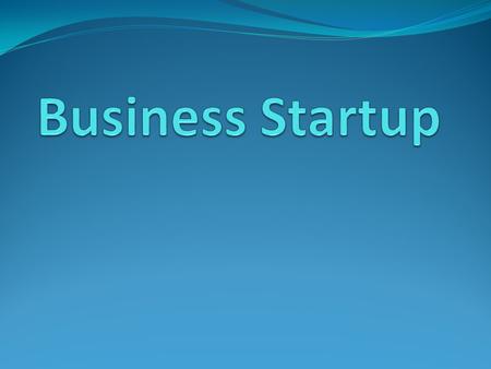Learning outcome Describe the motivation of people who start up their own business What is needed to successfully launch your business Idea generation.