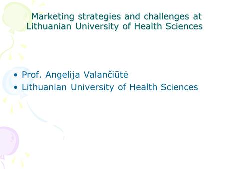 Marketing strategies and challenges at Lithuanian University of Health Sciences Marketing strategies and challenges at Lithuanian University of Health.
