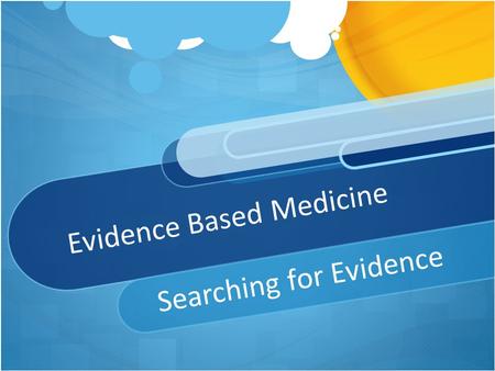 Evidence Based Medicine Searching for Evidence. Evidence Based Practice: Steps 1.A sk focused clinical question 2.S earch for the best evidence 3.A ppraise/assess.