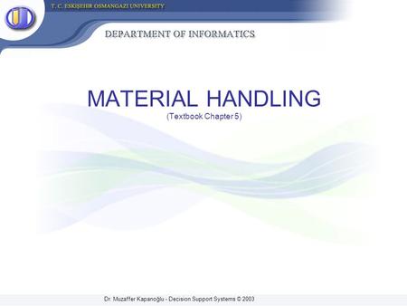 Dr. Muzaffer Kapanoğlu - Decision Support Systems © 2003 MATERIAL HANDLING (Textbook Chapter 5)