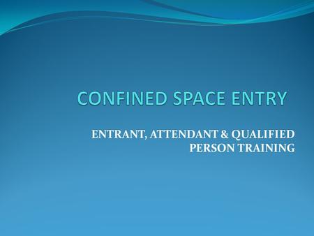 ENTRANT, ATTENDANT & QUALIFIED PERSON TRAINING. COURSE OVERVIEW Introduction and Purpose Defining a Confined Space Locations and Types of Confined Spaces.