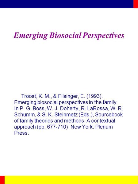 Emerging Biosocial Perspectives Troost, K. M., & Filsinger, E. (1993). Emerging biosocial perspectives in the family. In P. G. Boss, W. J. Doherty, R.