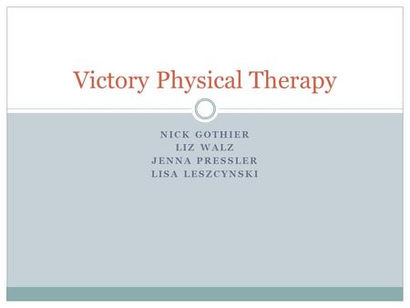 NICK GOTHIER LIZ WALZ JENNA PRESSLER LISA LESZCYNSKI Victory Physical Therapy.