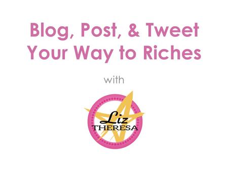 Blog, Post, & Tweet Your Way to Riches with. WHO IS THIS GIRL, ANYWAY? Part I.