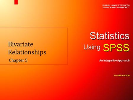 Bivariate Relationships Chapter 5 SHARON LAWNER WEINBERG SARAH KNAPP ABRAMOWITZ StatisticsSPSS An Integrative Approach SECOND EDITION Using.