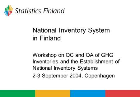 National Inventory System in Finland Workshop on QC and QA of GHG Inventories and the Establishment of National Inventory Systems 2-3 September 2004, Copenhagen.