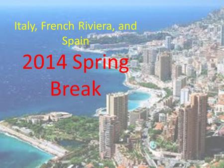 Italy, French Riviera, and Spain 2014 Spring Break.