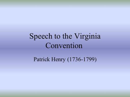 Speech to the Virginia Convention Patrick Henry (1736-1799)