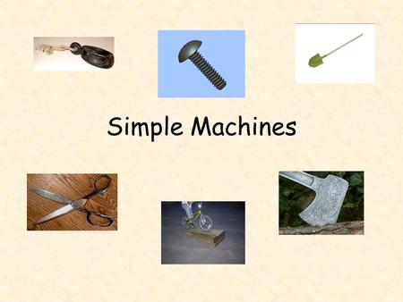 Simple Machines. The Task You must be able to prove that each type of the six simple machines can be found in our school, as well as three compund machines.