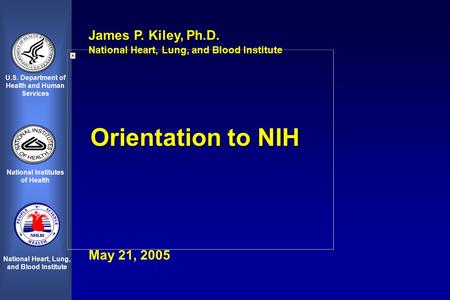 U.S. Department of Health and Human Services National Institutes of Health National Heart, Lung, and Blood Institute James P. Kiley, Ph.D. National Heart,