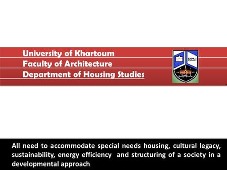 University of Khartoum Faculty of Architecture Department of Housing Studies University of Khartoum Faculty of Architecture Department of Housing Studies.