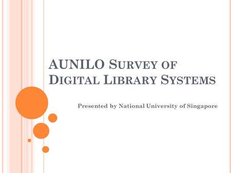 AUNILO S URVEY OF D IGITAL L IBRARY S YSTEMS Presented by National University of Singapore.