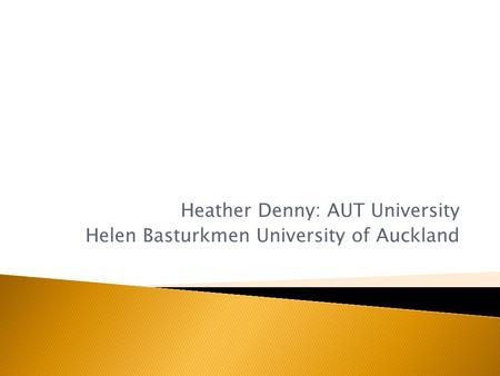 Heather Denny: AUT University Helen Basturkmen University of Auckland.