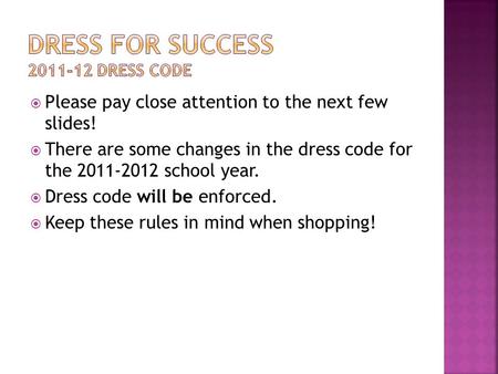  Please pay close attention to the next few slides!  There are some changes in the dress code for the 2011-2012 school year.  Dress code will be enforced.