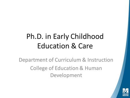 Ph.D. in Early Childhood Education & Care Department of Curriculum & Instruction College of Education & Human Development.