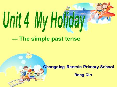 --- The simple past tense Chongqing Renmin Primary School Rong Qin.