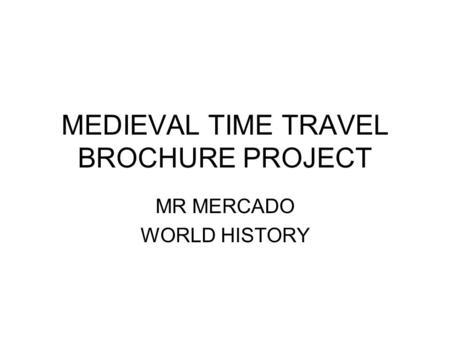 MEDIEVAL TIME TRAVEL BROCHURE PROJECT MR MERCADO WORLD HISTORY.