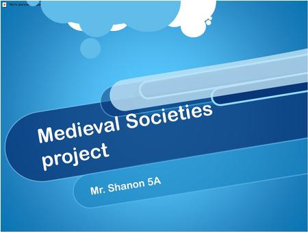 Medieval Societies project Mr. Shanon 5A. What do you think of when you hear the words “Medieval Society?”