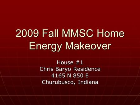 2009 Fall MMSC Home Energy Makeover House #1 Chris Baryo Residence 4165 N 850 E Churubusco, Indiana.