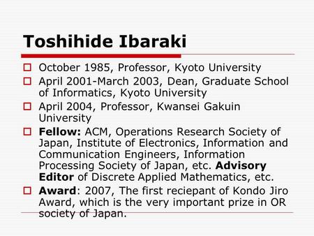 Toshihide Ibaraki  October 1985, Professor, Kyoto University  April 2001-March 2003, Dean, Graduate School of Informatics, Kyoto University  April 2004,