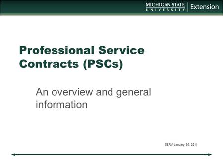 Professional Service Contracts (PSCs) An overview and general information SERV January 30, 2014.