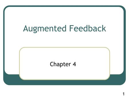 1 Augmented Feedback Chapter 4. 2 Note For those of you who have recently taken KNR 257 (motor learning and performance) you’ll note similarity between.
