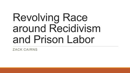 Revolving Race around Recidivism and Prison Labor ZACK CAIRNS.
