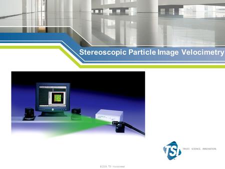 © 2009, TSI Incorporated Stereoscopic Particle Image Velocimetry.