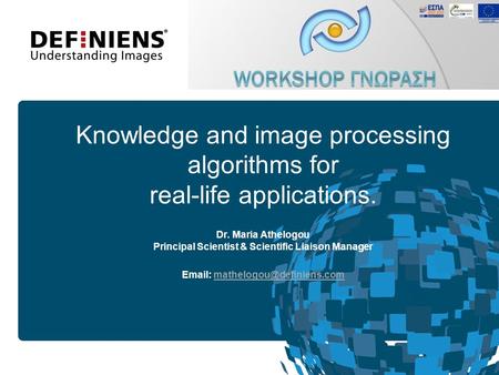19 April, 2017 Knowledge and image processing algorithms for real-life applications. Dr. Maria Athelogou Principal Scientist & Scientific Liaison Manager.