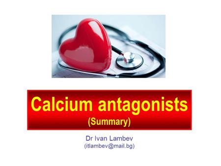 Calcium antagonists (Summary) Dr Ivan Lambev