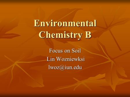 Environmental Chemistry B Focus on Soil Lin Wozniewksi Lin