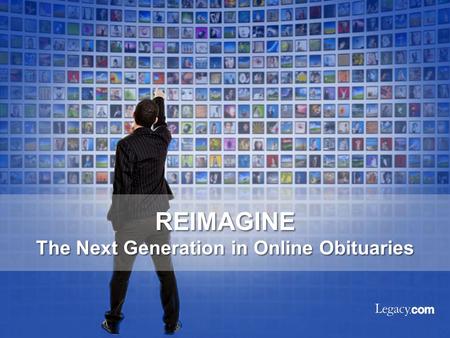 REIMAGINE The Next Generation in Online Obituaries.