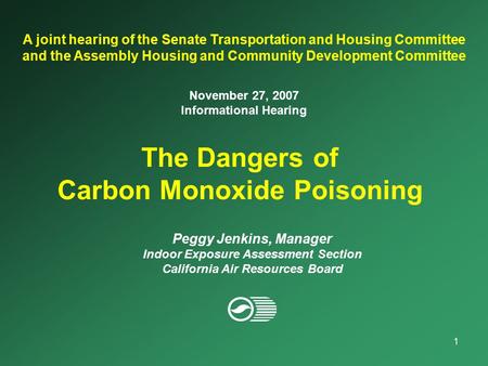 1 The Dangers of Carbon Monoxide Poisoning A joint hearing of the Senate Transportation and Housing Committee and the Assembly Housing and Community Development.