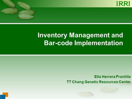 Presentation Title Goes Here …presentation subtitle. Inventory Management and Bar-code Implementation Ella Herrera Prantilla TT Chang Genetic Resources.