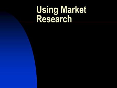 Using Market Research. Seeing the Problem Clearly Marketing Research: procedure designed to identify solutions to a specific marketing problem through.