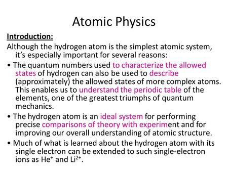 Atomic Physics Introduction: Although the hydrogen atom is the simplest atomic system, it’s especially important for several reasons: The quantum numbers.