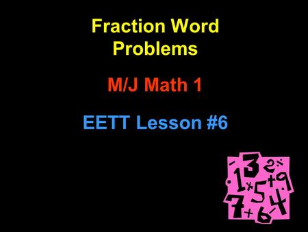 Fraction Word Problems M/J Math 1 EETT Lesson #6.