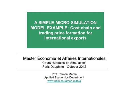 A SIMPLE MICRO SIMULATION MODEL EXAMPLE: Cost chain and trading price formation for international exports Master Économie et Affaires Internationales Cours.