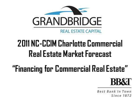 2011 NC-CCIM Charlotte Commercial Real Estate Market Forecast “Financing for Commercial Real Estate”