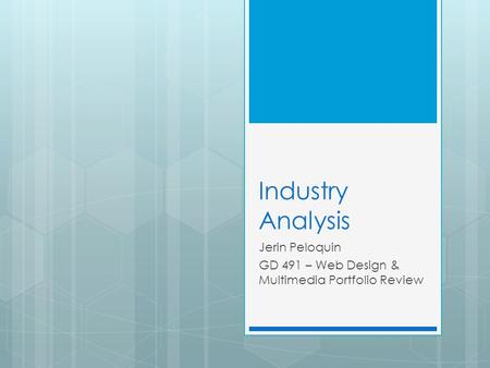 Industry Analysis Jerin Peloquin GD 491 – Web Design & Multimedia Portfolio Review.