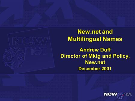New.net and Multilingual Names Andrew Duff Director of Mktg and Policy, New.net December 2001.