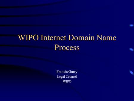 WIPO Internet Domain Name Process Francis Gurry Legal Counsel WIPO.