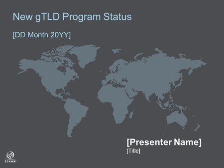 New gTLD Program Status [DD Month 20YY] [Presenter Name] [Title]