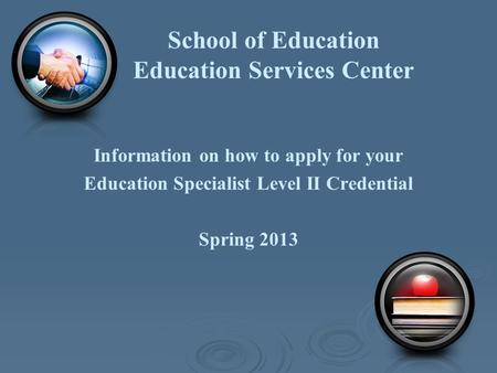 School of Education Education Services Center Information on how to apply for your Education Specialist Level II Credential Spring 2013.