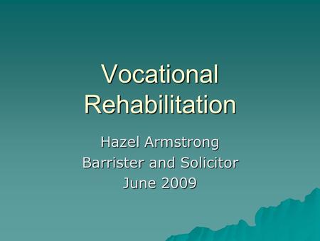 Vocational Rehabilitation Hazel Armstrong Barrister and Solicitor June 2009.