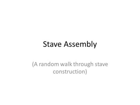 Stave Assembly (A random walk through stave construction)