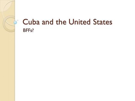 Cuba and the United States BFFs?. History Cuba the last Latin American country to achieve independence from Spain Between 1868 and 1878 Cuba fought a.